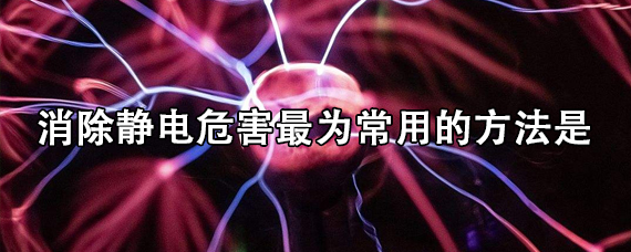 消除靜電危害最為常用的方法是