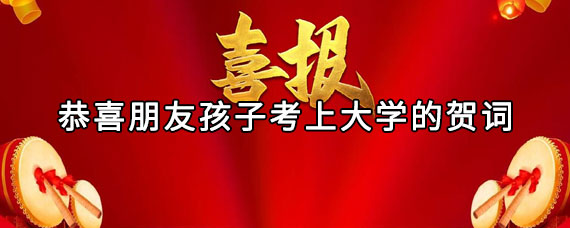 恭喜朋友孩子考上大学的贺词怎么说
